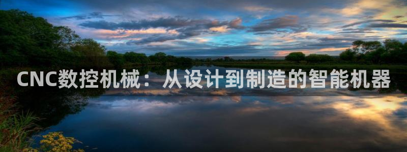 天辰娱乐股东：CNC数控机械：从设计到制造的智能机器