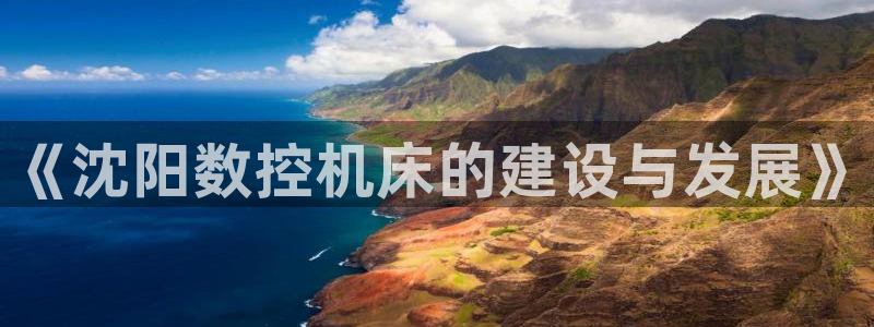 天辰娱乐娱乐平台：《沈阳数控机床的建设与发展》